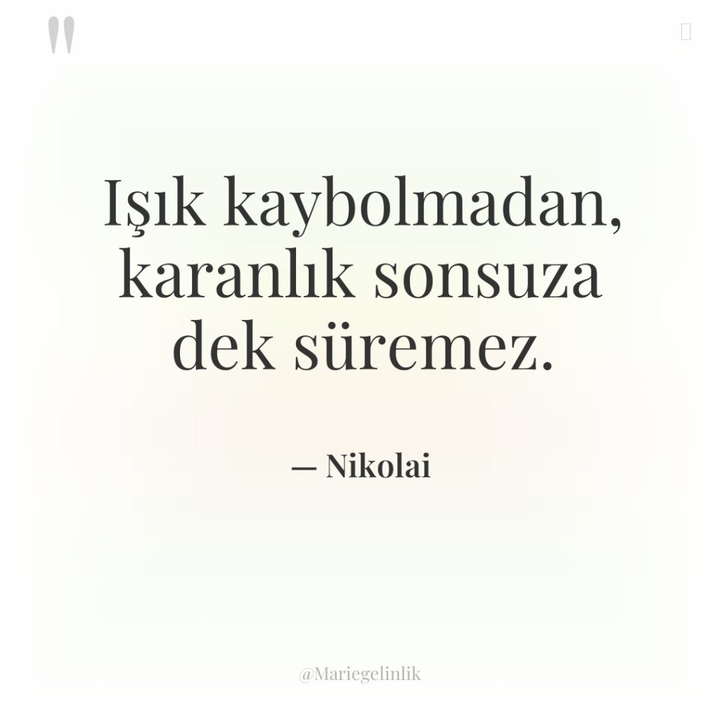 Işık kaybolmadan, karanlık sonsuza dek süremez.