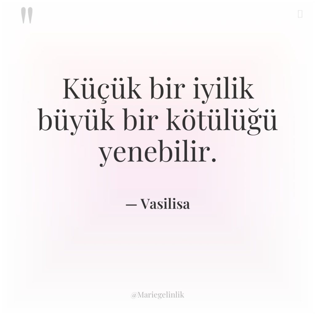 Küçük bir iyilik büyük bir kötülüğü yenebilir.