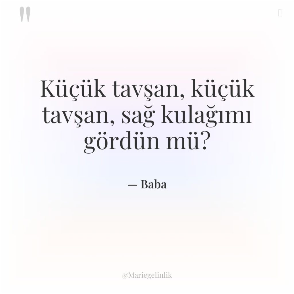 Küçük tavşan, küçük tavşan, sağ kulağımı gördün mü?