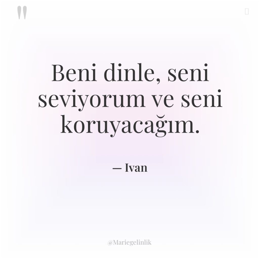 Beni dinle, seni seviyorum ve seni koruyacağım.