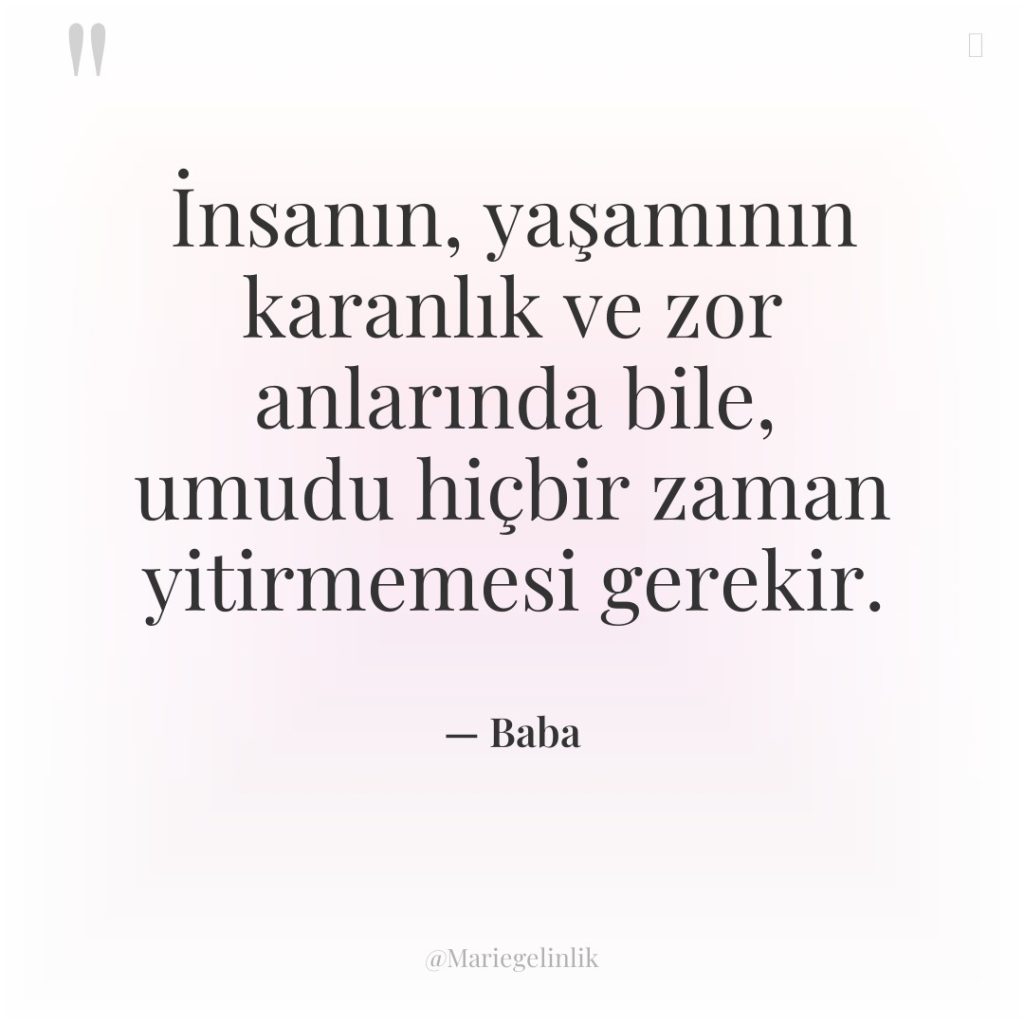 İnsanın, yaşamının karanlık ve zor anlarında bile, umudu hiçbir zaman…