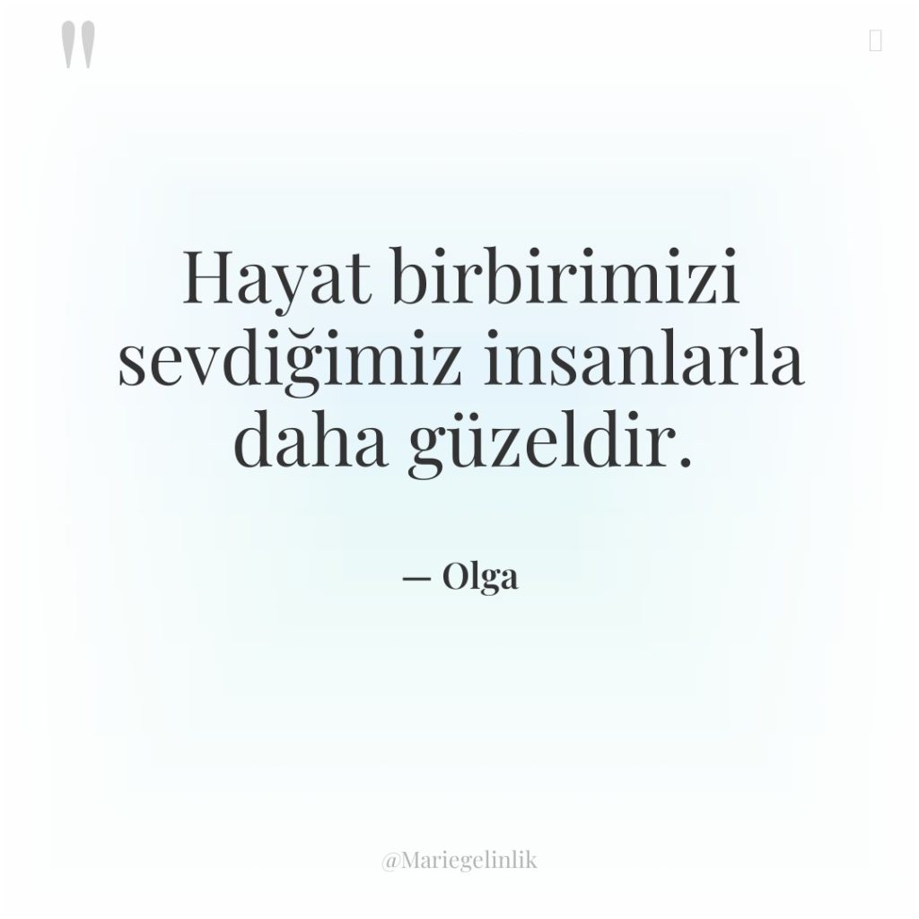 Hayat birbirimizi sevdiğimiz insanlarla daha güzeldir.