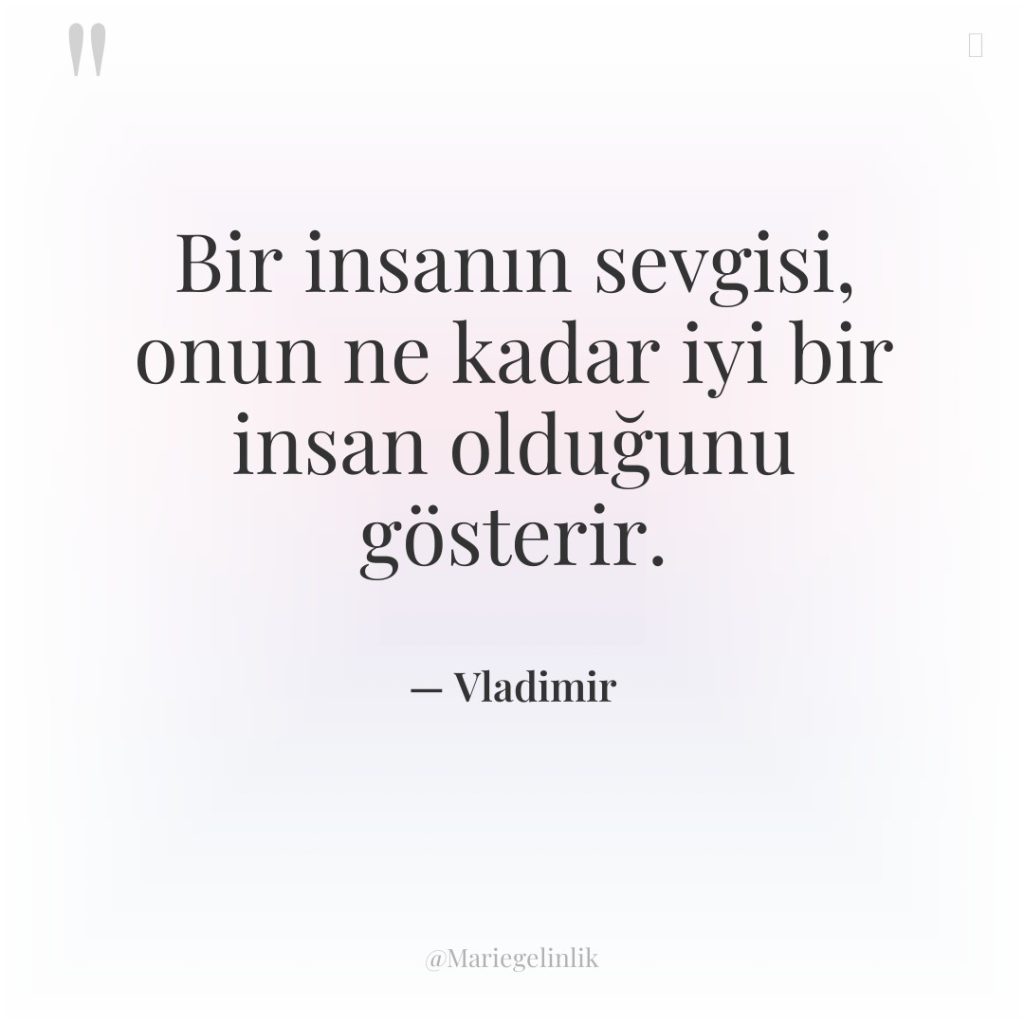Bir insanın sevgisi, onun ne kadar iyi bir insan olduğunu…