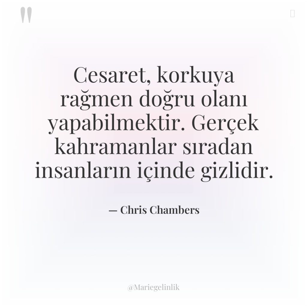 Cesaret, korkuya rağmen doğru olanı yapabilmektir. Gerçek kahramanlar sıradan insanların…
