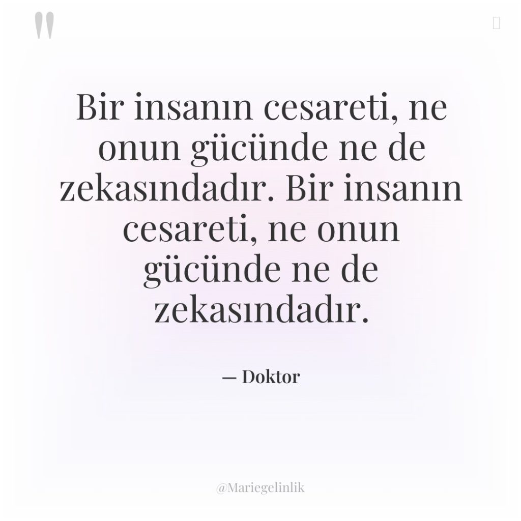 Bir insanın cesareti, ne onun gücünde ne de zekasındadır. Bir…