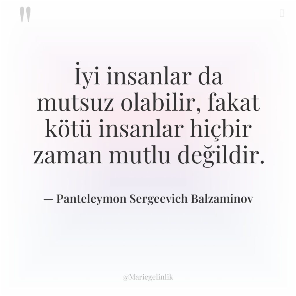 İyi insanlar da mutsuz olabilir, fakat kötü insanlar hiçbir zaman…