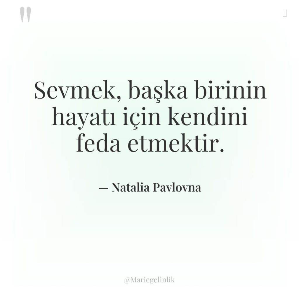 Sevmek, başka birinin hayatı için kendini feda etmektir.