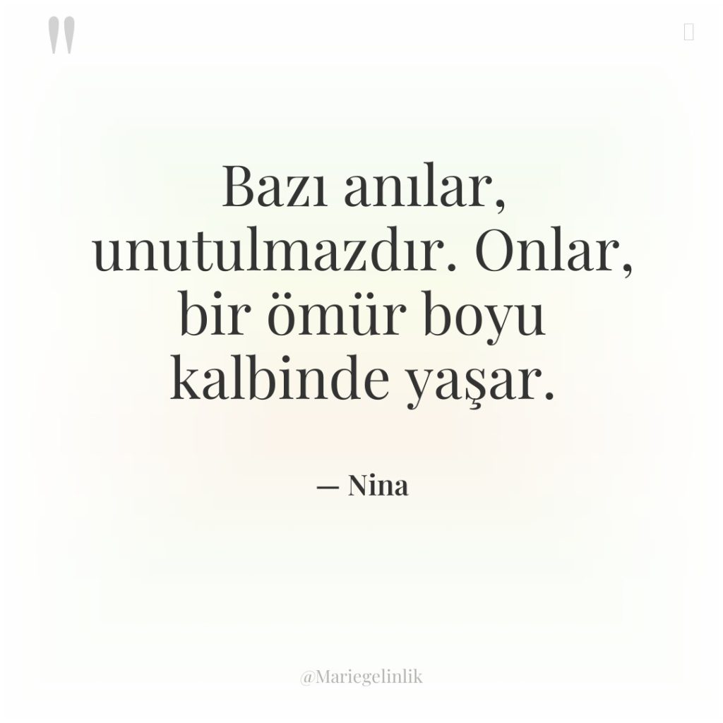 Bazı anılar, unutulmazdır. Onlar, bir ömür boyu kalbinde yaşar.