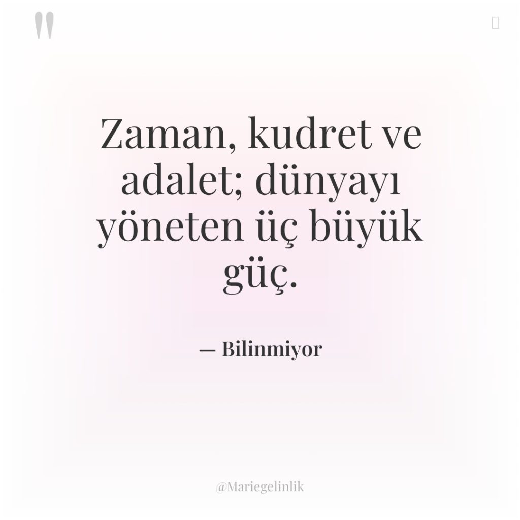Zaman, kudret ve adalet; dünyayı yöneten üç büyük güç.