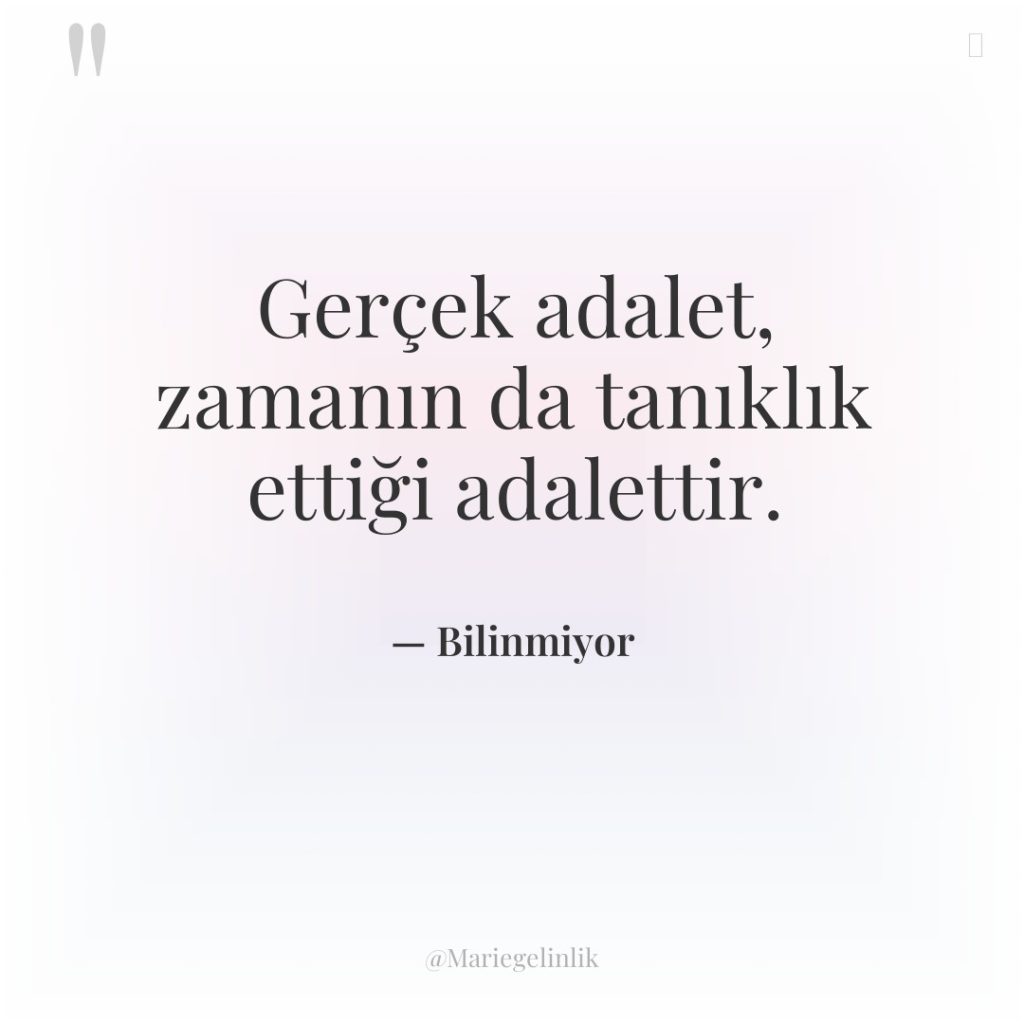 Gerçek adalet, zamanın da tanıklık ettiği adalettir.