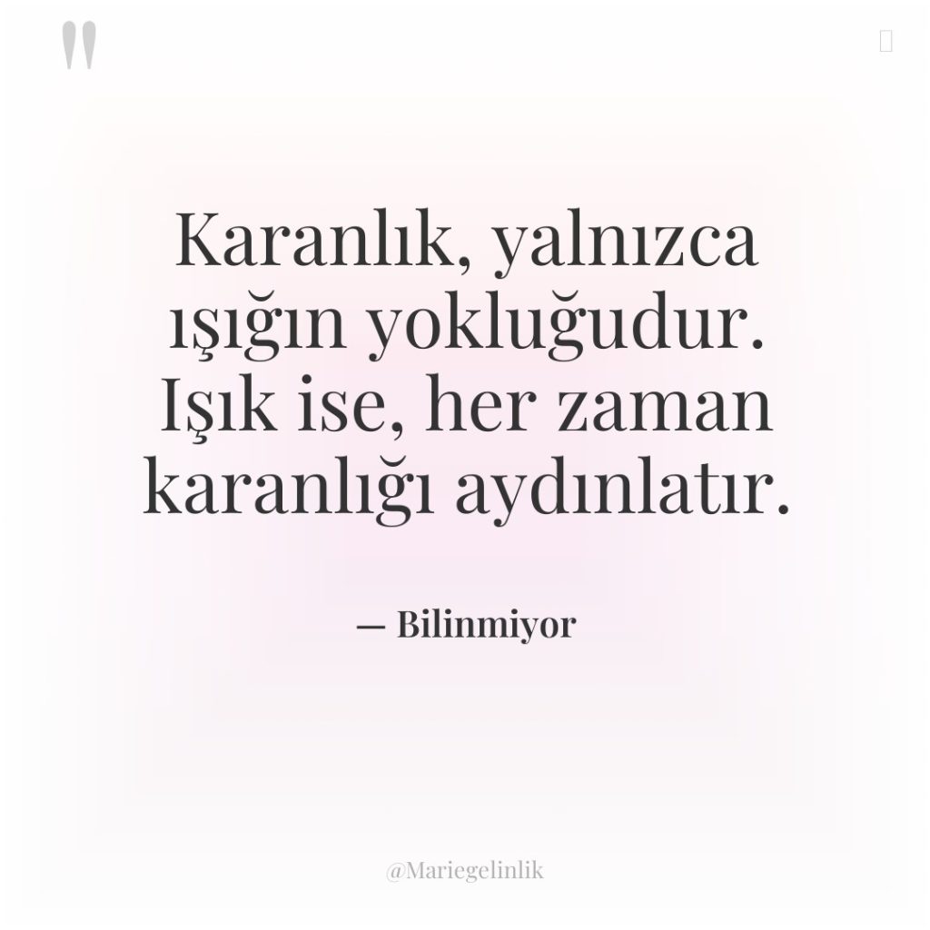 Karanlık, yalnızca ışığın yokluğudur. Işık ise, her zaman karanlığı aydınlatır.