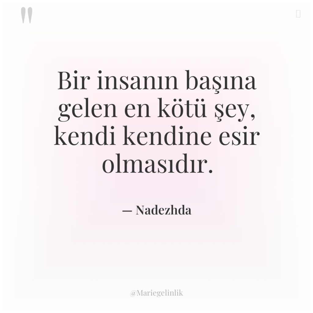 Bir insanın başına gelen en kötü şey, kendi kendine esir…