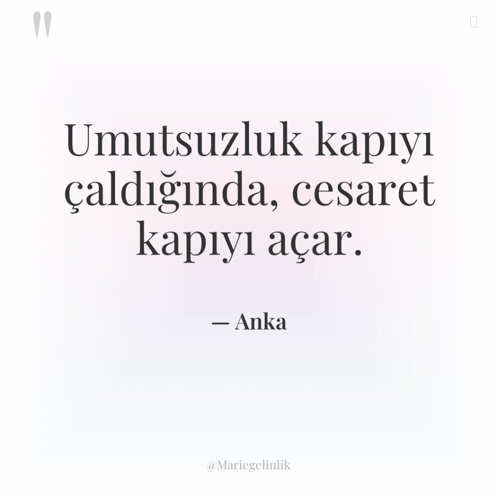 Umutsuzluk kapıyı çaldığında, cesaret kapıyı açar.