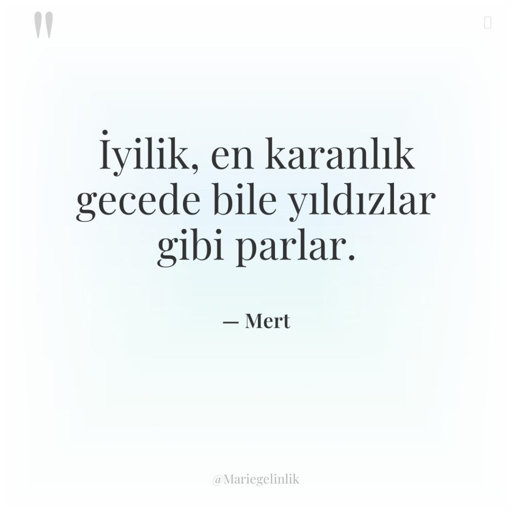 İyilik, en karanlık gecede bile yıldızlar gibi parlar.