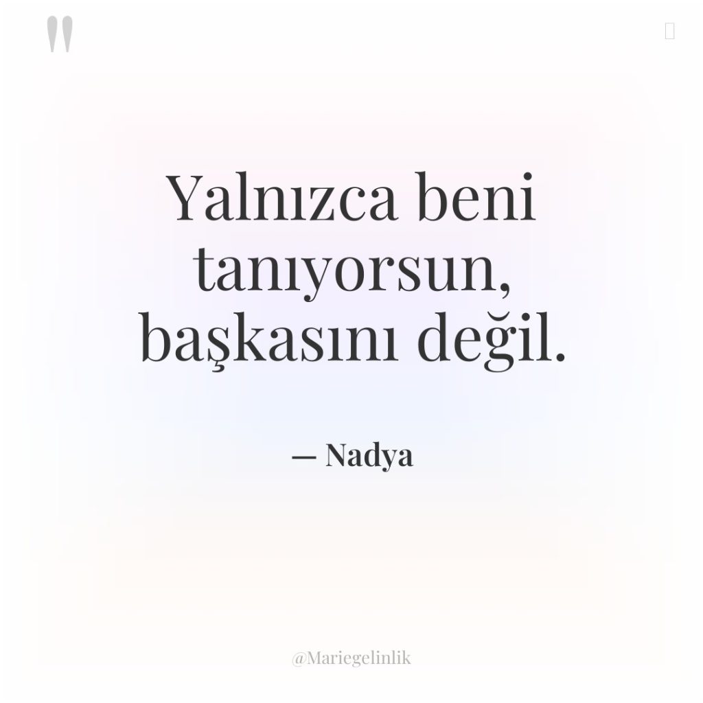 Yalnızca beni tanıyorsun, başkasını değil.