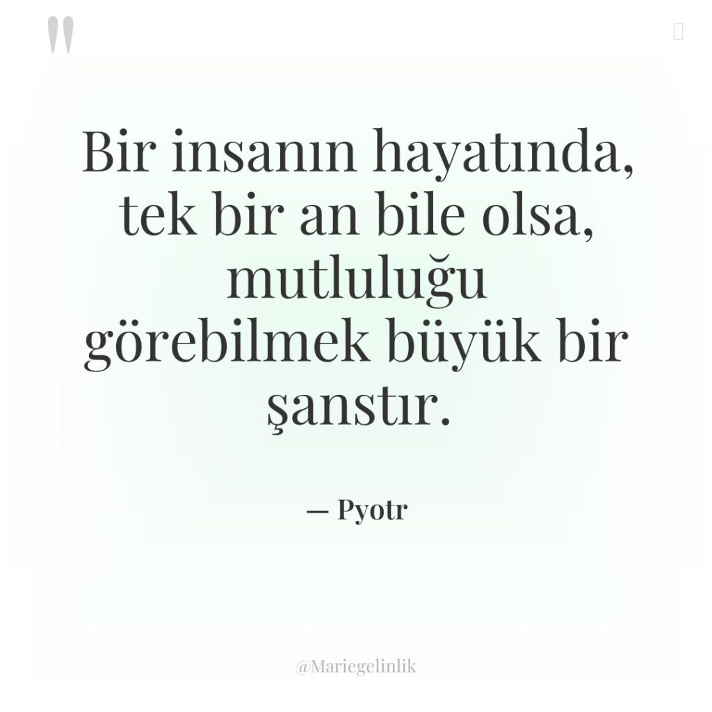 Bir insanın hayatında, tek bir an bile olsa, mutluluğu görebilmek…