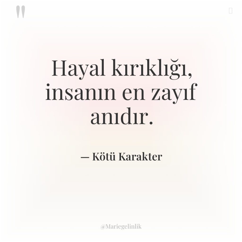 Hayal kırıklığı, insanın en zayıf anıdır.