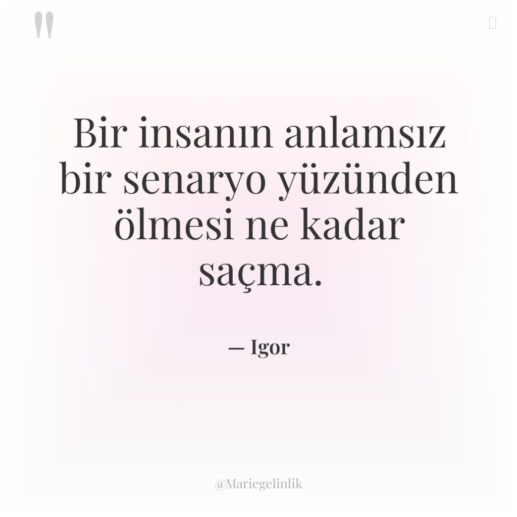 Bir insanın anlamsız bir senaryo yüzünden ölmesi ne kadar saçma.