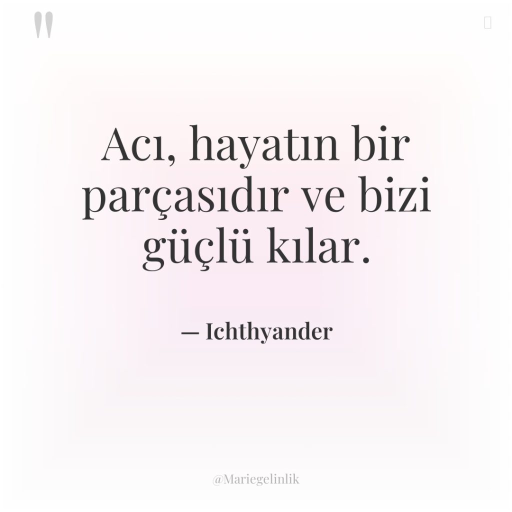 Acı, hayatın bir parçasıdır ve bizi güçlü kılar.