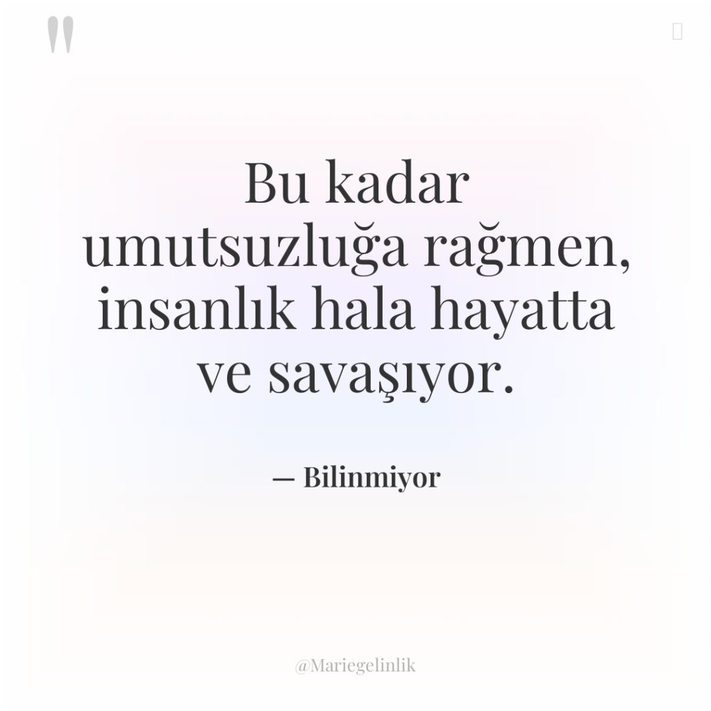 Bu kadar umutsuzluğa rağmen, insanlık hala hayatta ve savaşıyor.