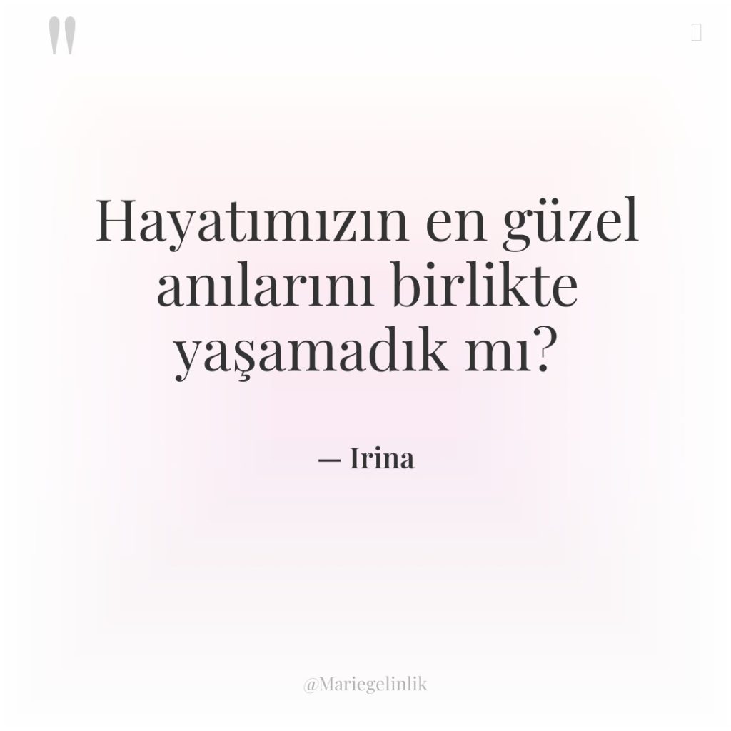 Hayatımızın en güzel anılarını birlikte yaşamadık mı?