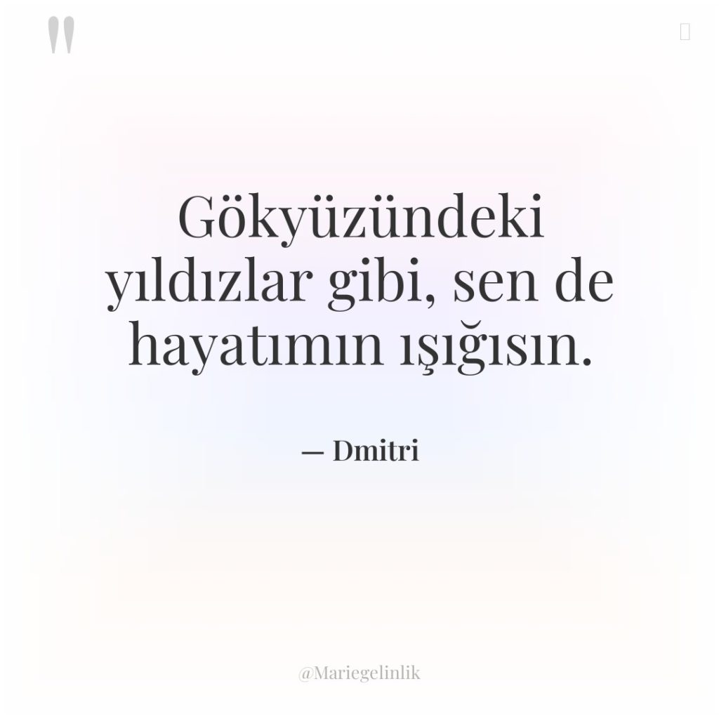 Gökyüzündeki yıldızlar gibi, sen de hayatımın ışığısın.