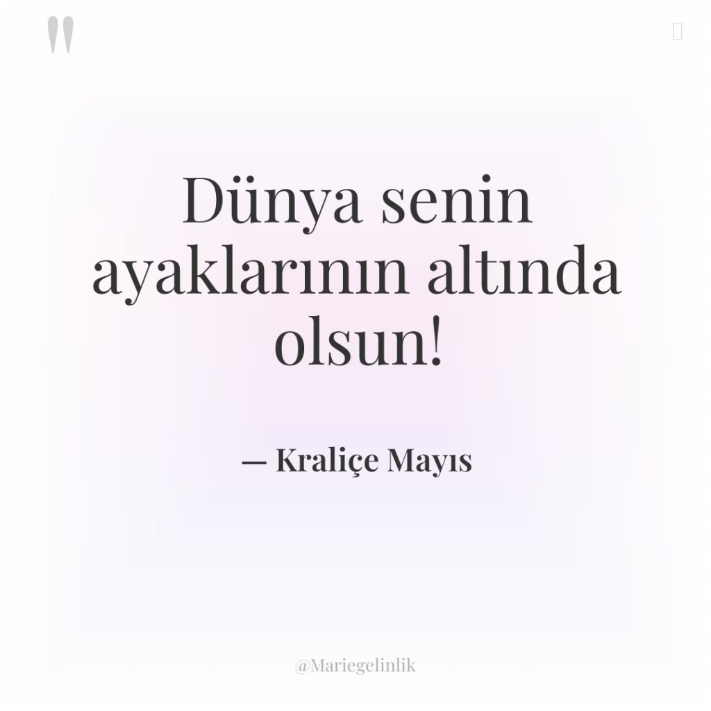 Dünya senin ayaklarının altında olsun!