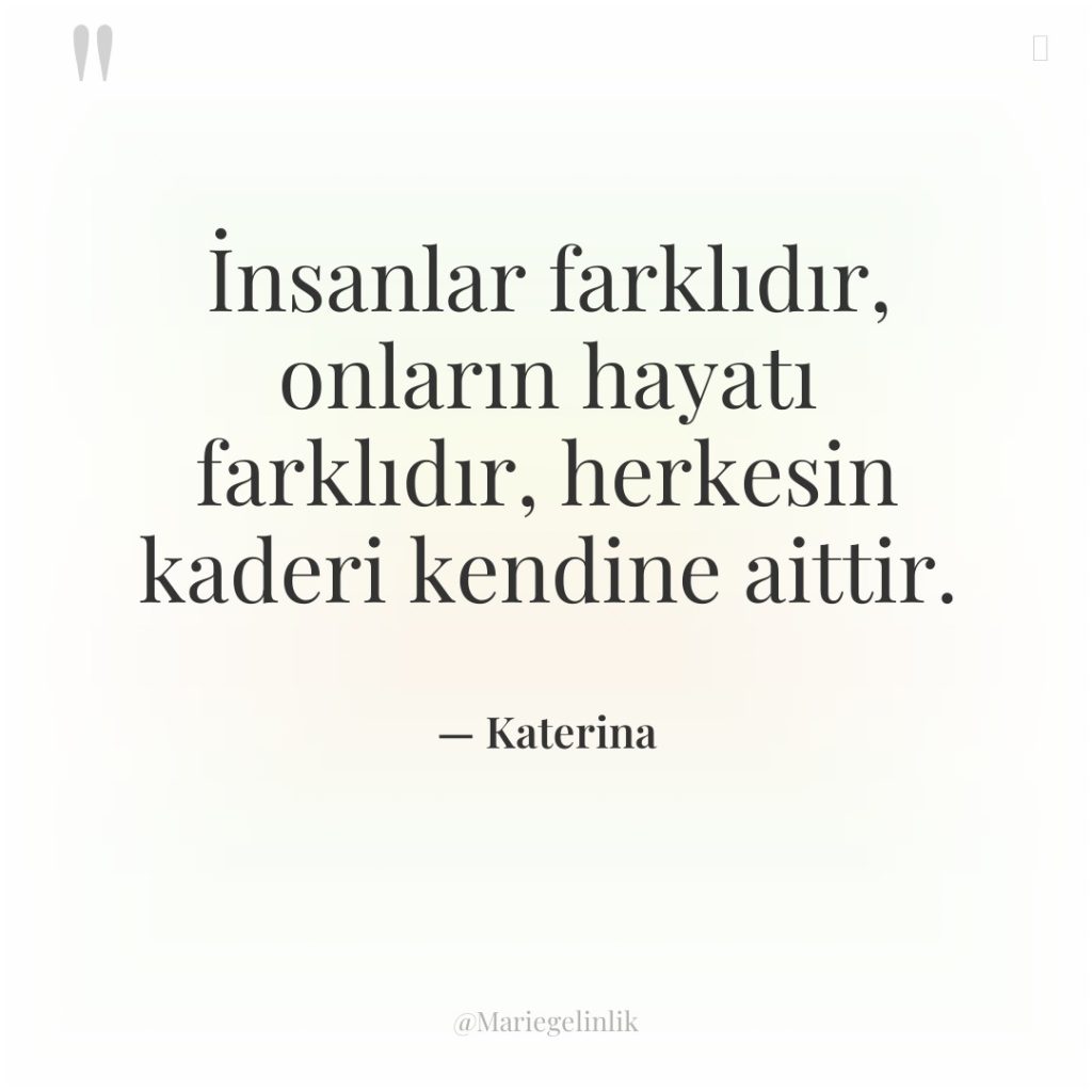 İnsanlar farklıdır, onların hayatı farklıdır, herkesin kaderi kendine aittir.