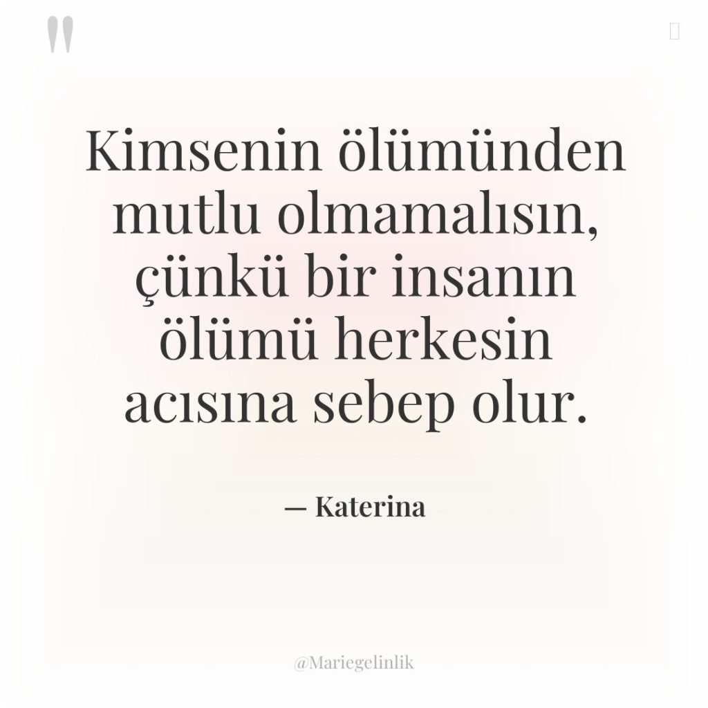 Kimsenin ölümünden mutlu olmamalısın, çünkü bir insanın ölümü herkesin acısına…