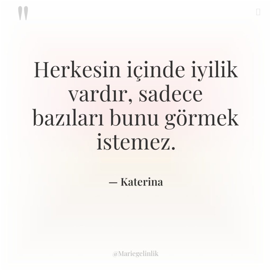 Herkesin içinde iyilik vardır, sadece bazıları bunu görmek istemez.