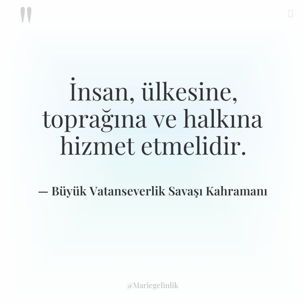 İnsan, ülkesine, toprağına ve halkına hizmet etmelidir.