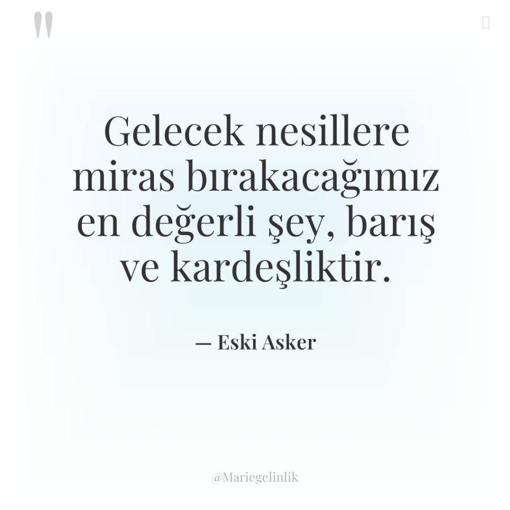 Gelecek nesillere miras bırakacağımız en değerli şey, barış ve kardeşliktir.