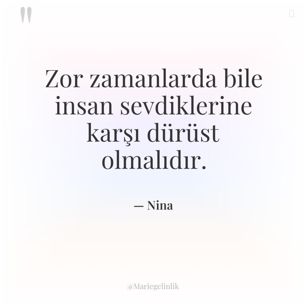 Zor zamanlarda bile insan sevdiklerine karşı dürüst olmalıdır.