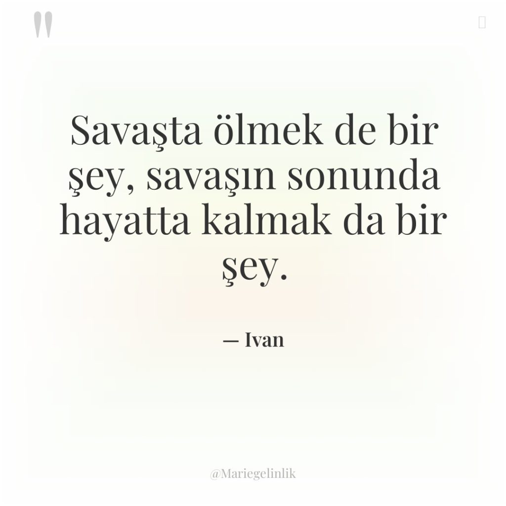 Savaşta ölmek de bir şey, savaşın sonunda hayatta kalmak da…