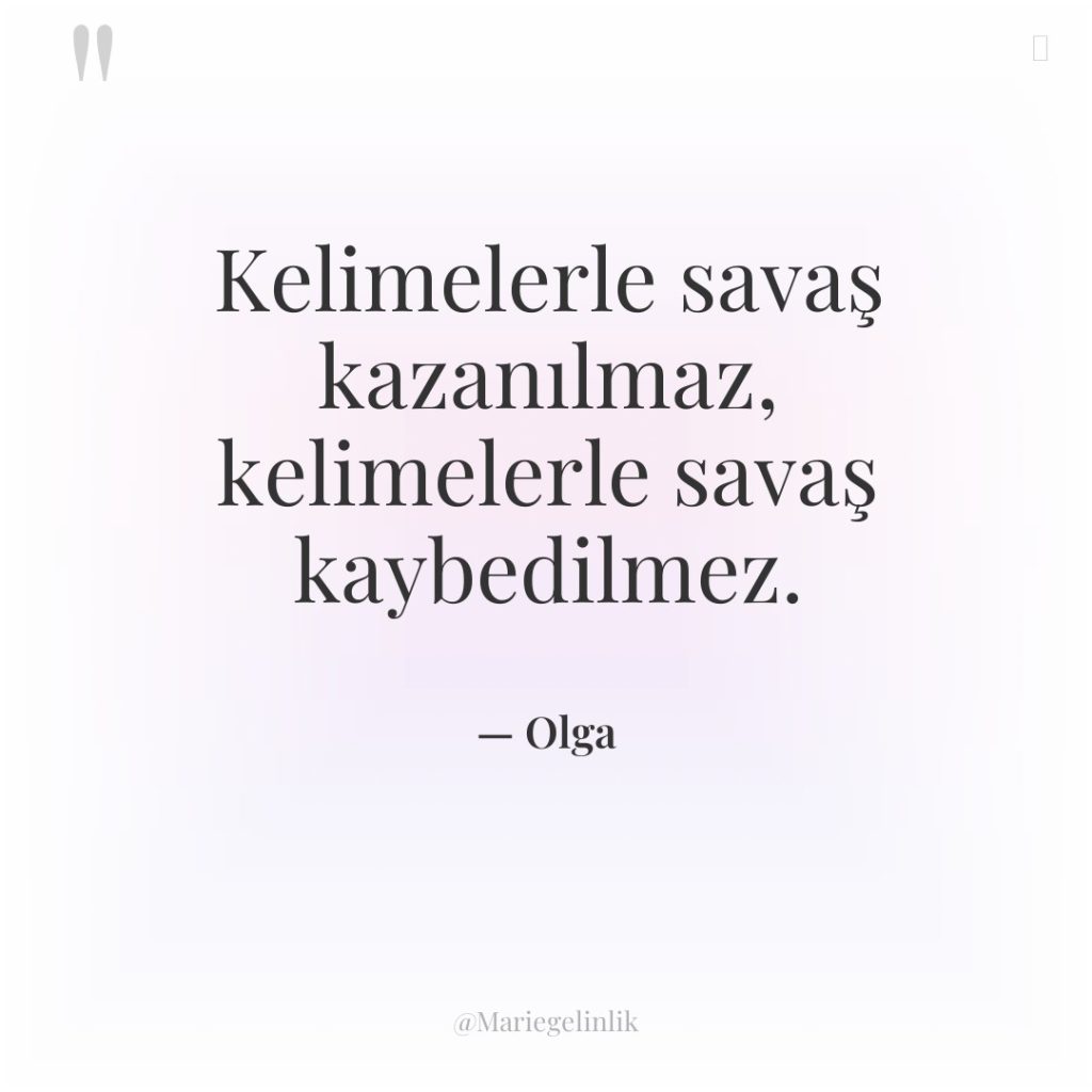 Kelimelerle savaş kazanılmaz, kelimelerle savaş kaybedilmez.