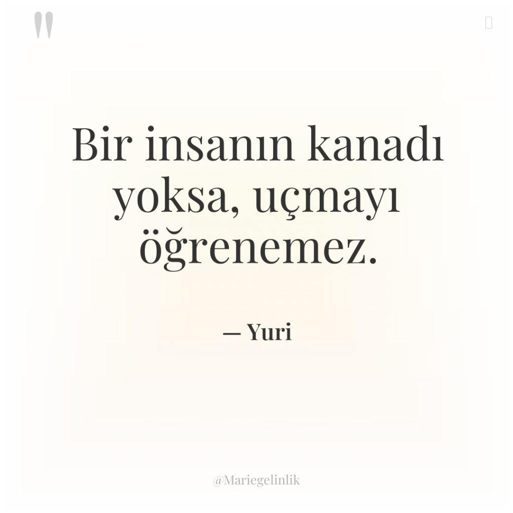 Bir insanın kanadı yoksa, uçmayı öğrenemez.