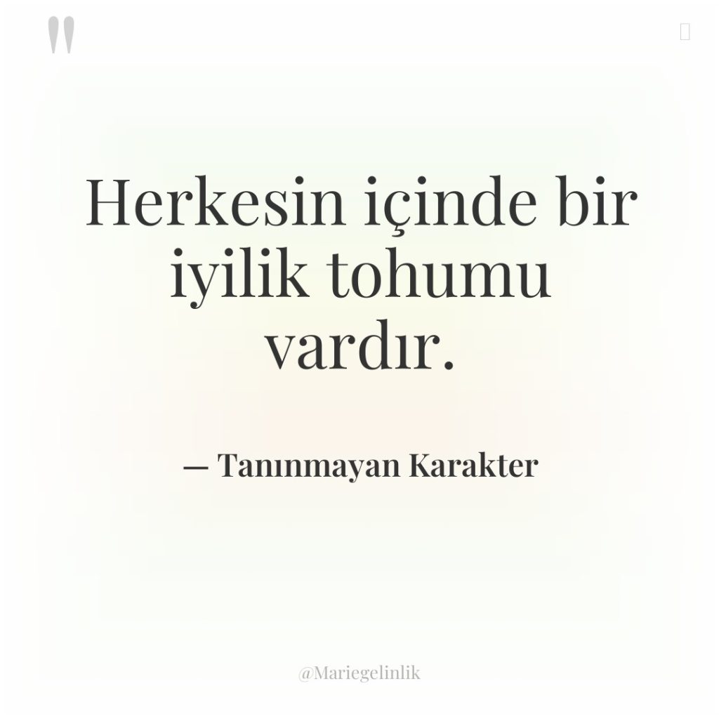 Herkesin içinde bir iyilik tohumu vardır.