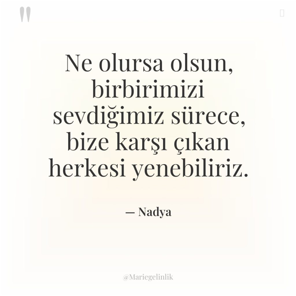 Ne olursa olsun, birbirimizi sevdiğimiz sürece, bize karşı çıkan herkesi…