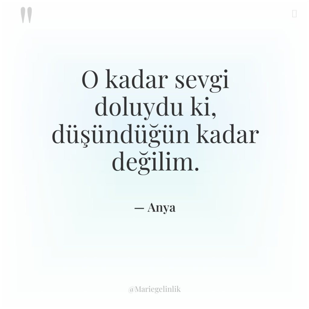 O kadar sevgi doluydu ki, düşündüğün kadar değilim.