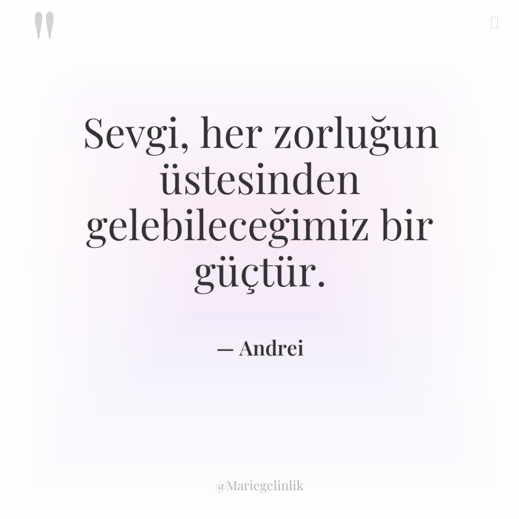 Sevgi, her zorluğun üstesinden gelebileceğimiz bir güçtür.