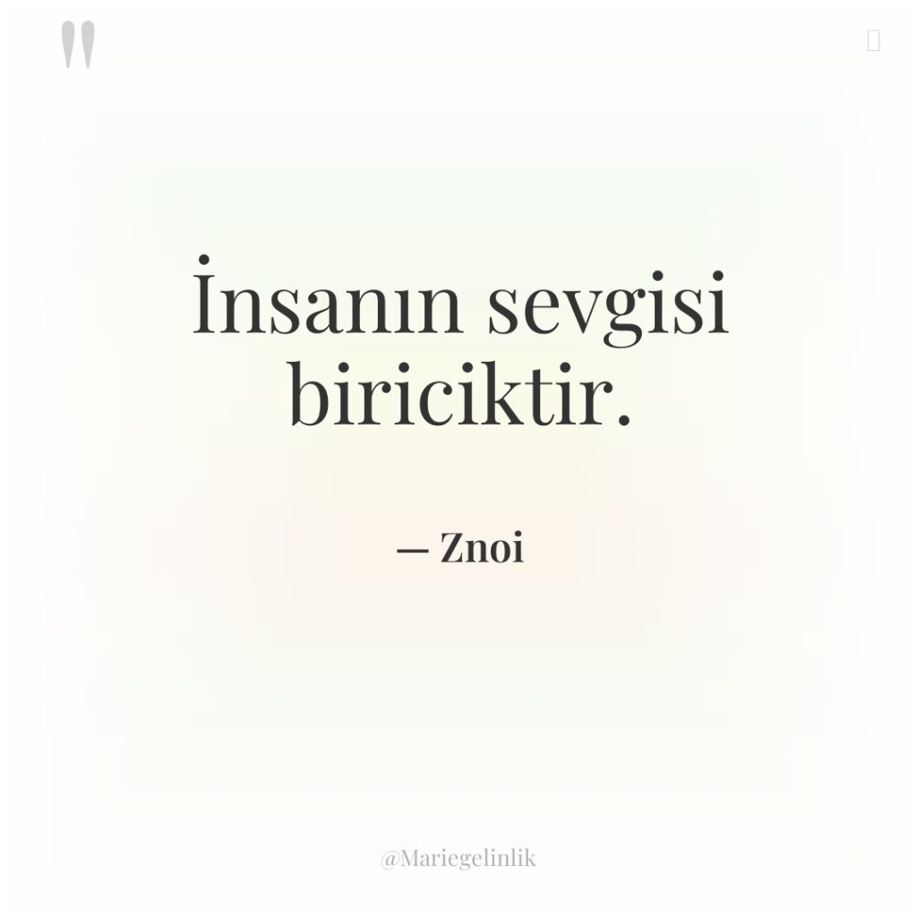 İnsanın sevgisi biriciktir.