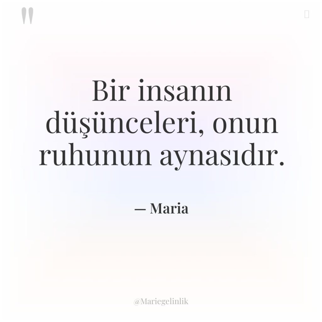 Bir insanın düşünceleri, onun ruhunun aynasıdır.