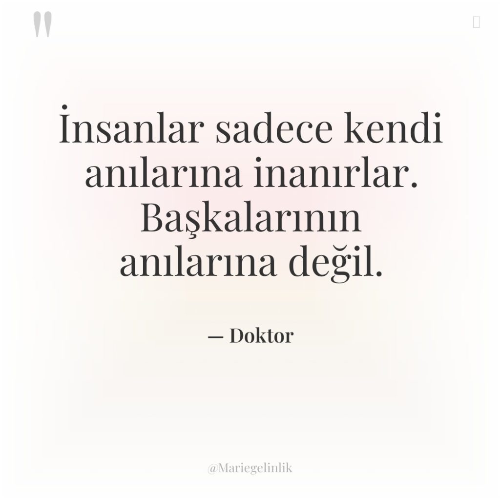 İnsanlar sadece kendi anılarına inanırlar. Başkalarının anılarına değil.