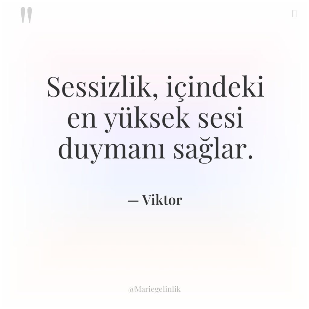 Sessizlik, içindeki en yüksek sesi duymanı sağlar.