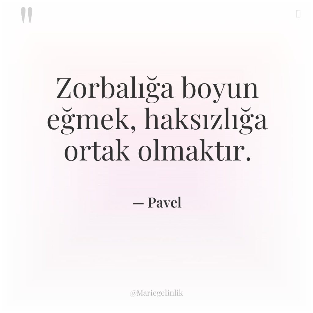 Zorbalığa boyun eğmek, haksızlığa ortak olmaktır.