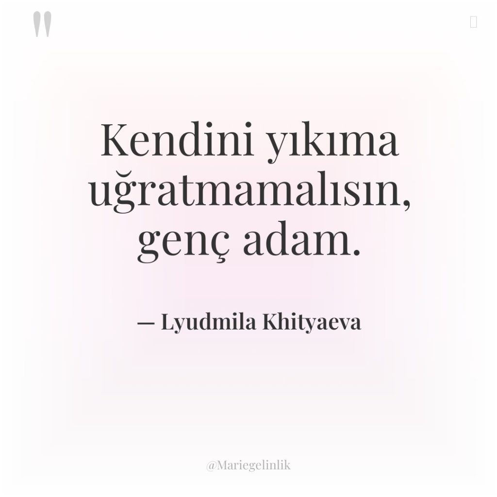 Kendini yıkıma uğratmamalısın, genç adam.