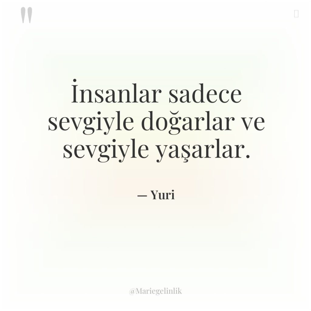 İnsanlar sadece sevgiyle doğarlar ve sevgiyle yaşarlar.