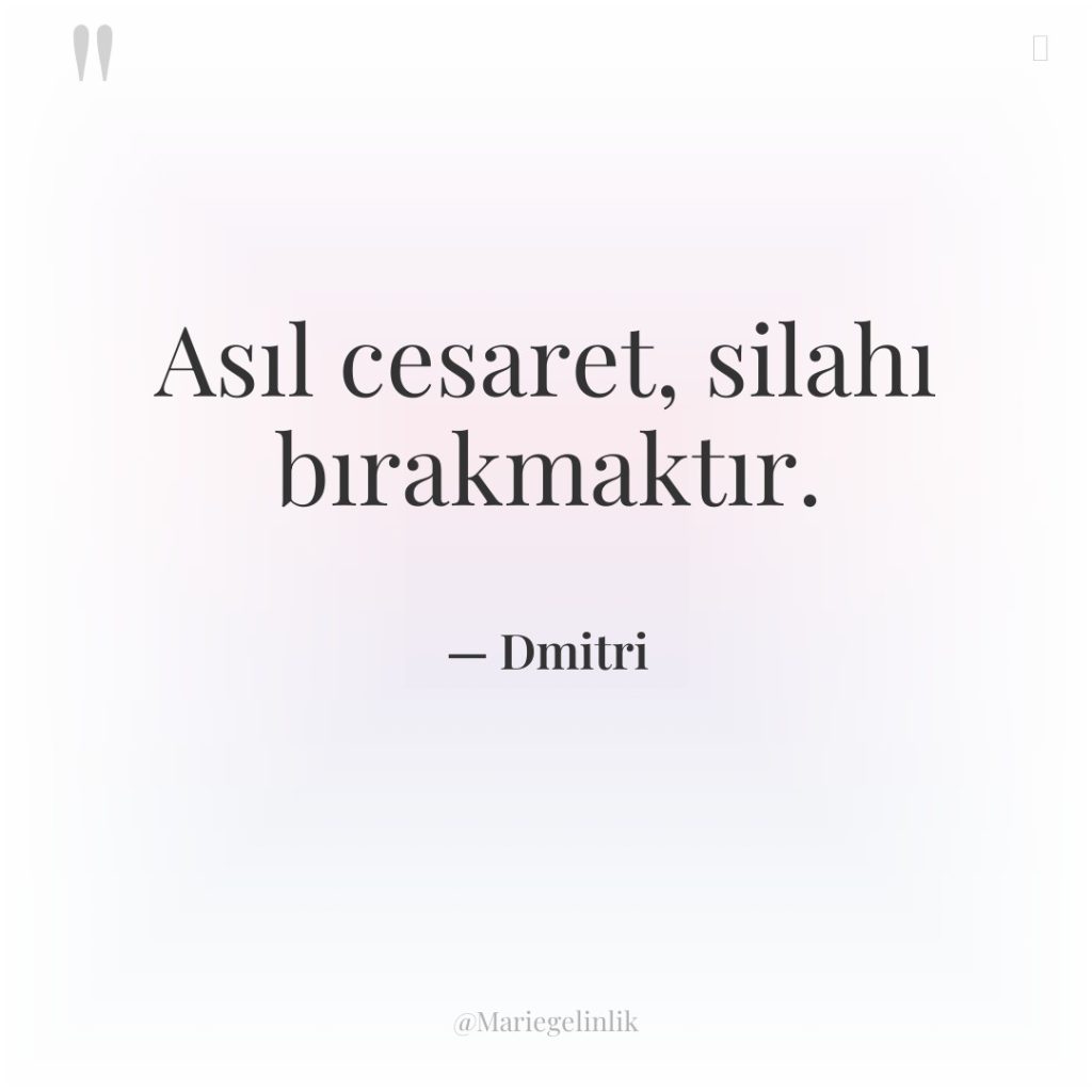 Asıl cesaret, silahı bırakmaktır.