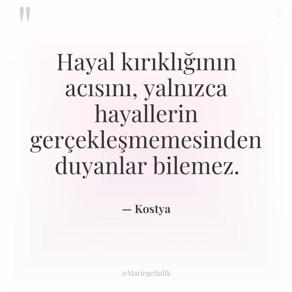 Hayal kırıklığının acısını, yalnızca hayallerin gerçekleşmemesinden duyanlar bilemez.