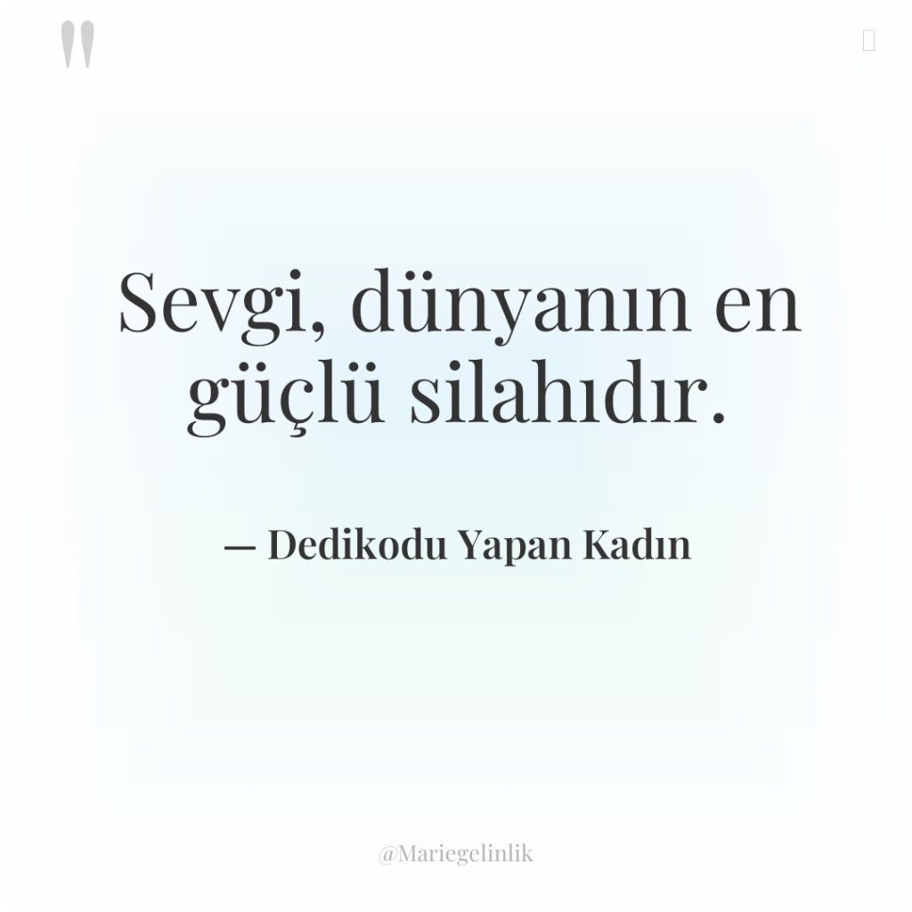 Sevgi, dünyanın en güçlü silahıdır.